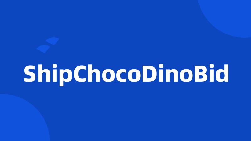 ShipChocoDinoBid