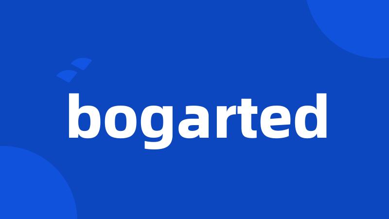 bogarted