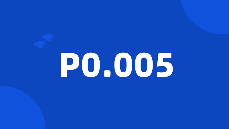 P0.005