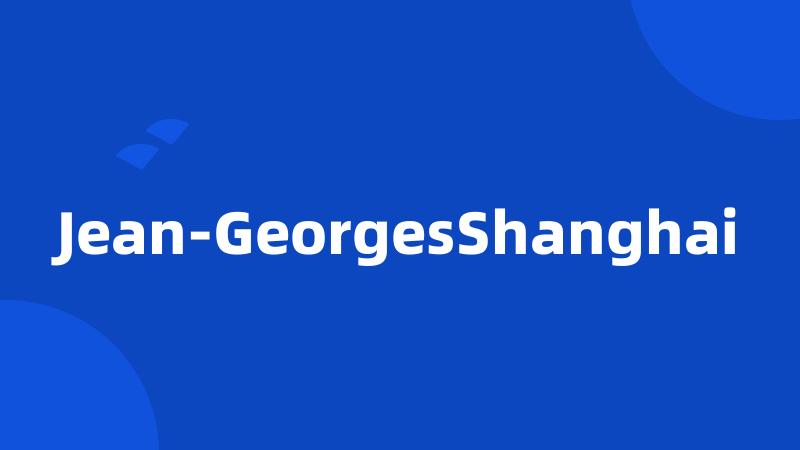 Jean-GeorgesShanghai