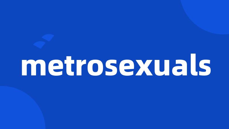 metrosexuals