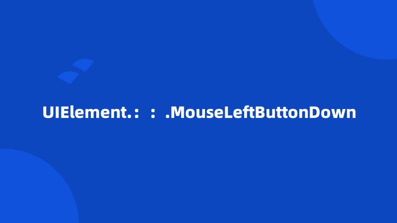 UIElement.：：.MouseLeftButtonDown