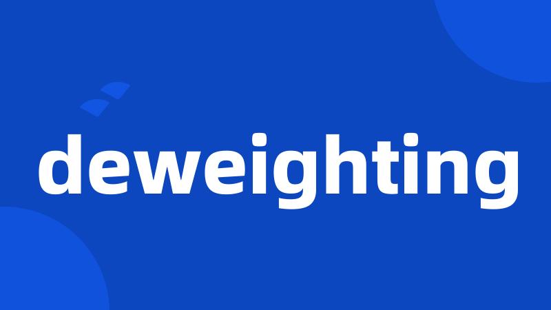 deweighting