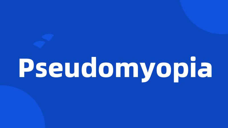 Pseudomyopia