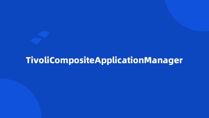 TivoliCompositeApplicationManager