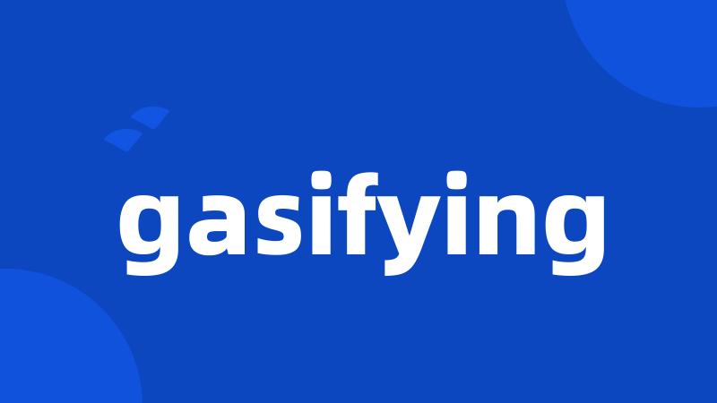 gasifying