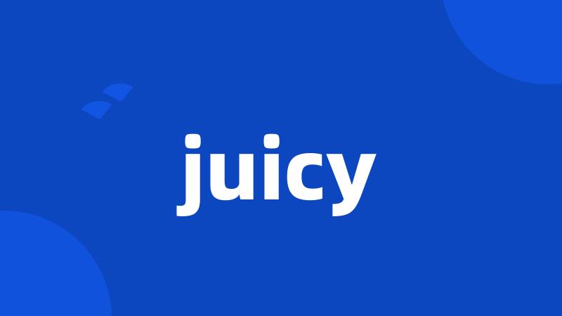 juicy