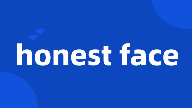 honest face