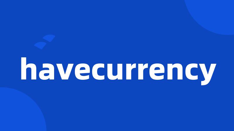 havecurrency