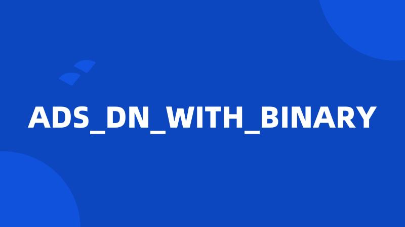 ADS_DN_WITH_BINARY