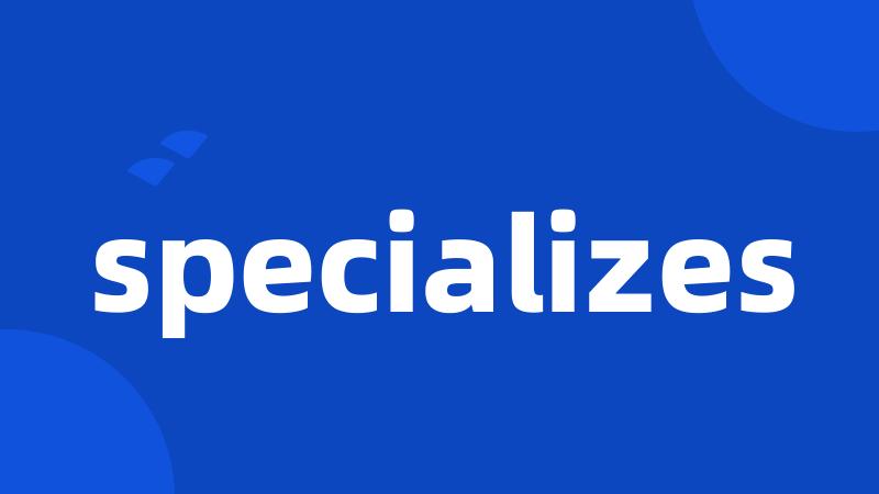 specializes