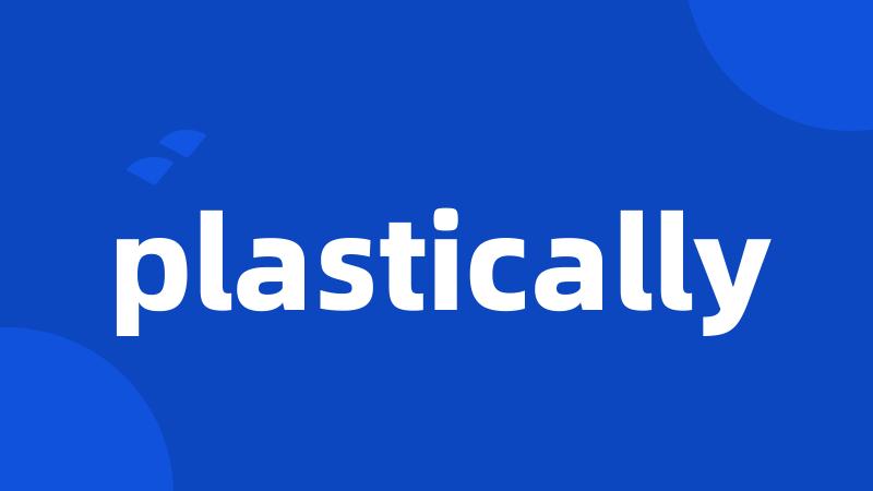 plastically