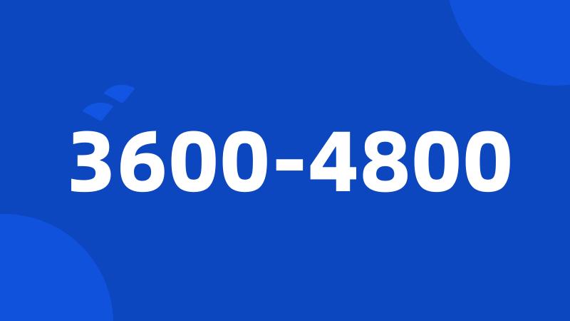 3600-4800