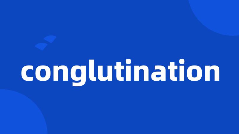 conglutination