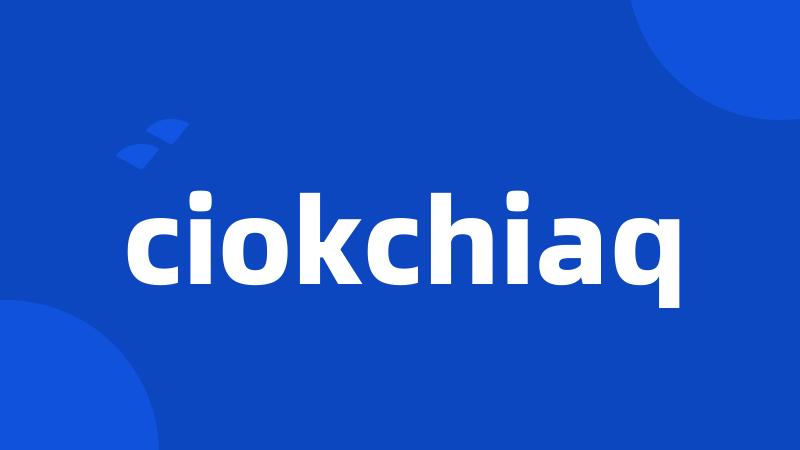 ciokchiaq