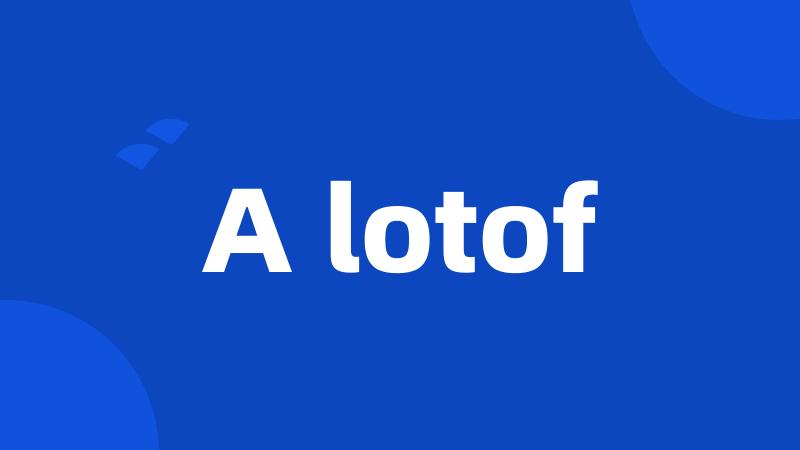 A lotof