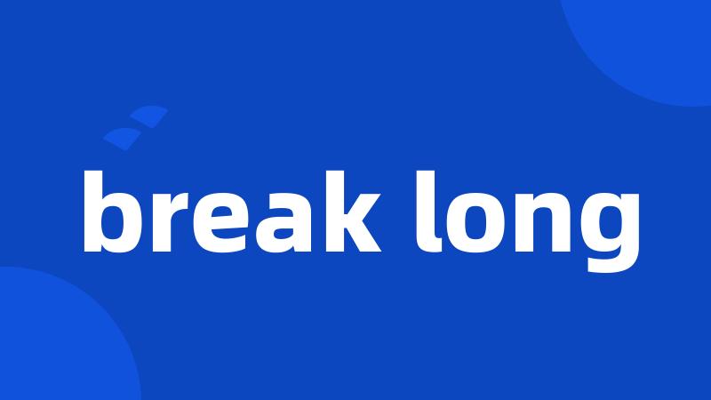 break long