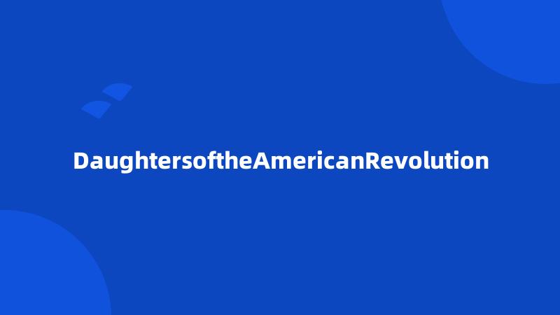 DaughtersoftheAmericanRevolution