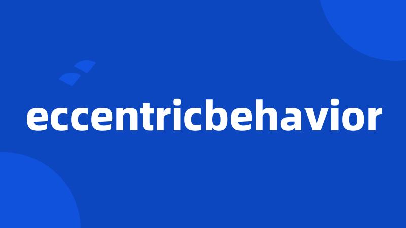 eccentricbehavior