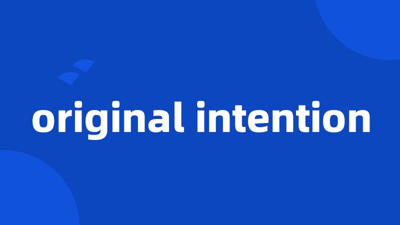 original intention