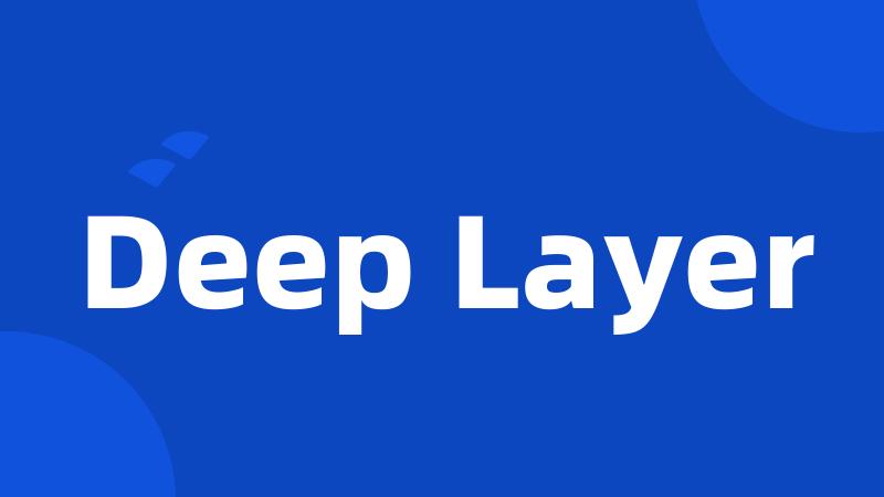 Deep Layer