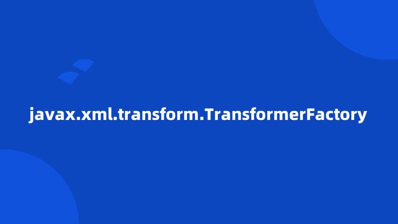 javax.xml.transform.TransformerFactory