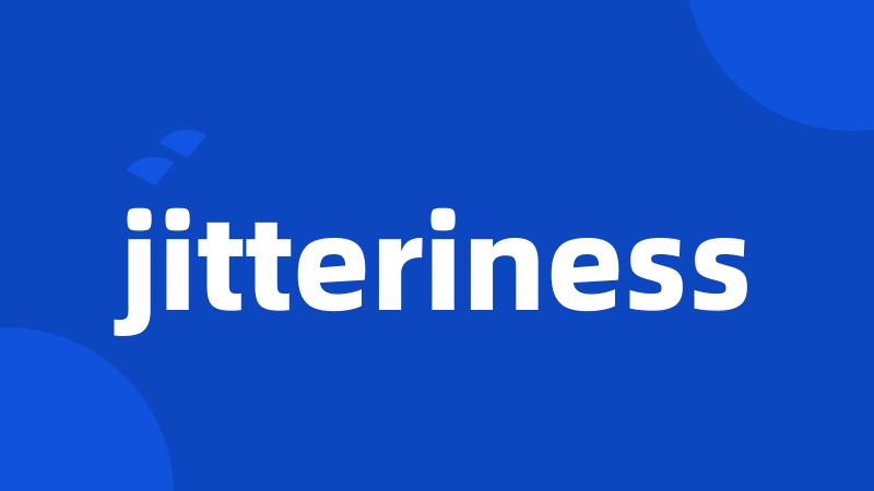 jitteriness