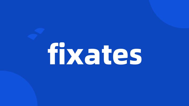 fixates