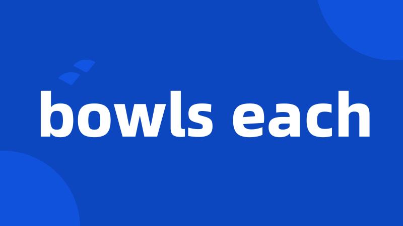 bowls each