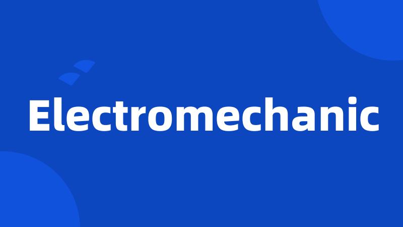 Electromechanic