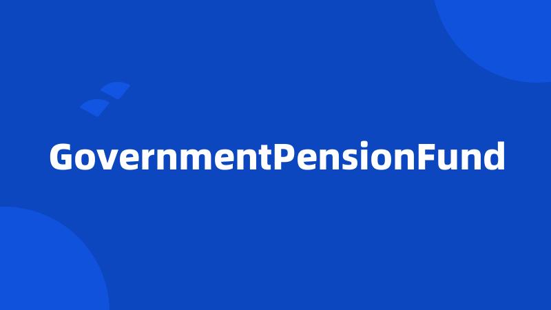 GovernmentPensionFund