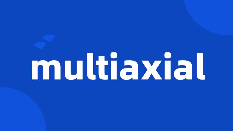 multiaxial