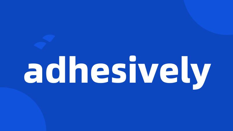 adhesively