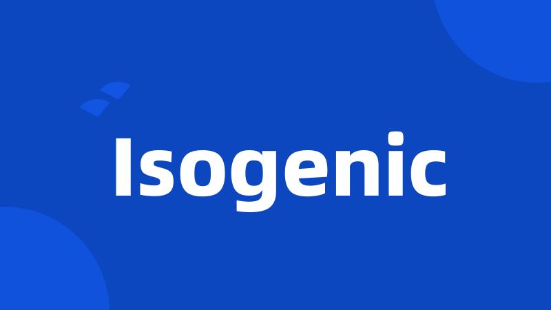 Isogenic