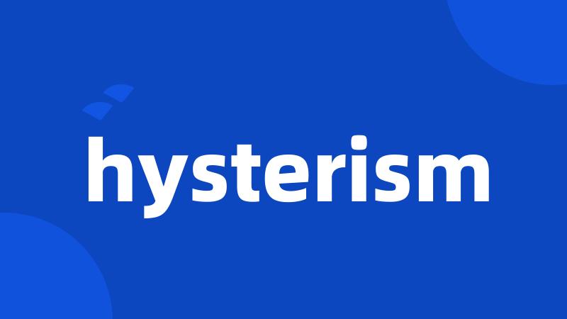 hysterism