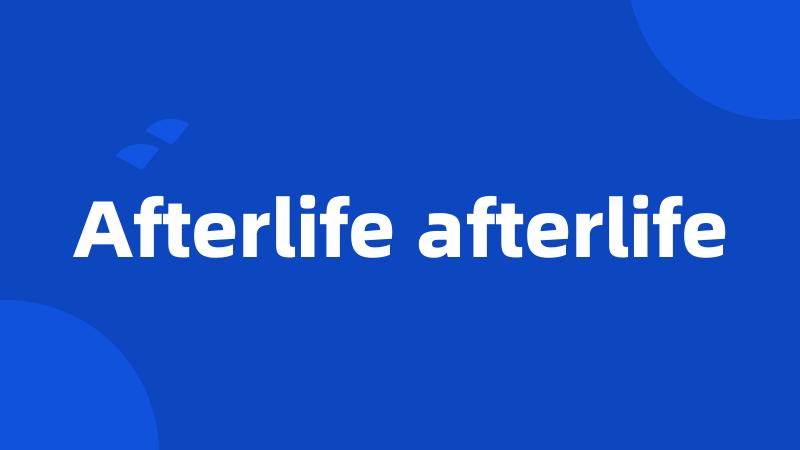 Afterlife afterlife