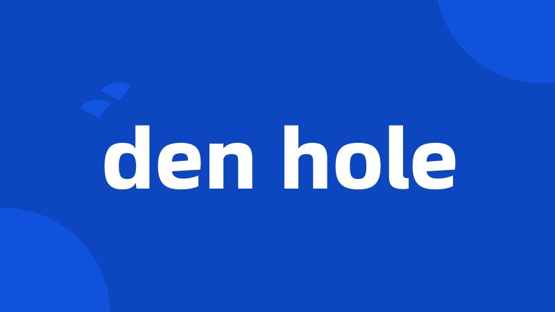 den hole