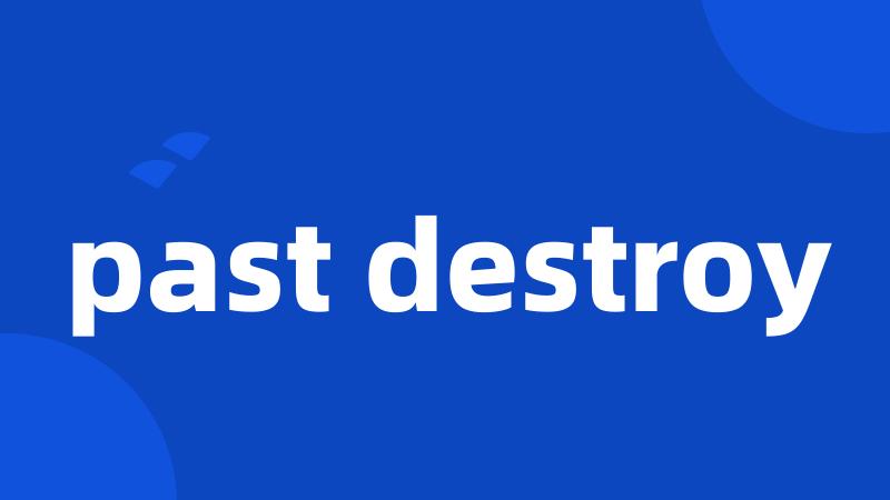 past destroy