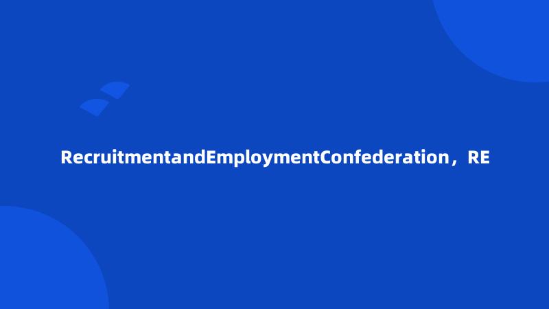 RecruitmentandEmploymentConfederation，RE