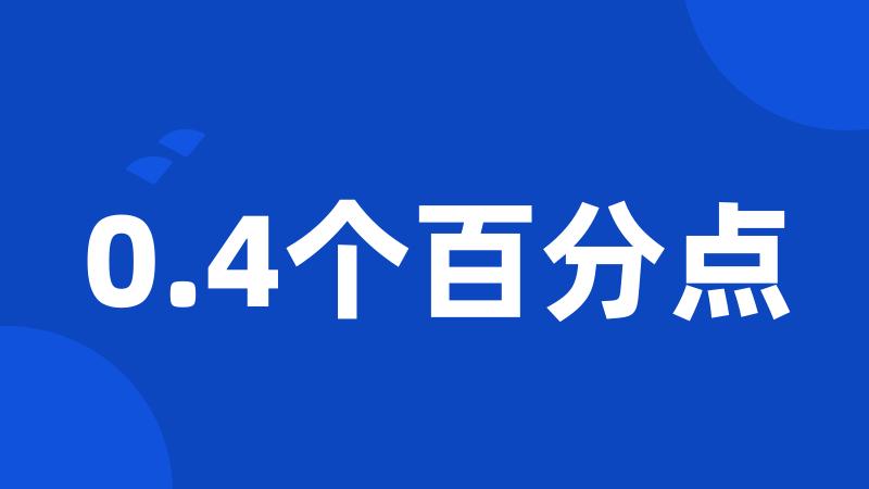 0.4个百分点