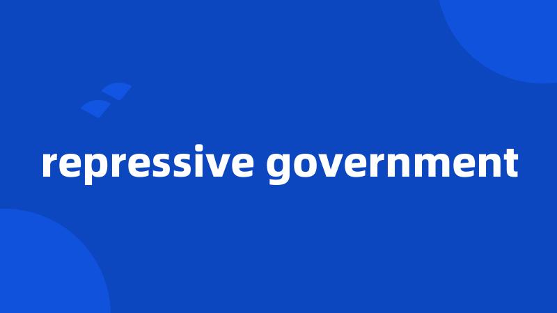 repressive government