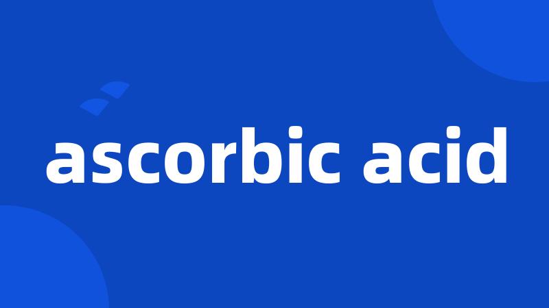 ascorbic acid