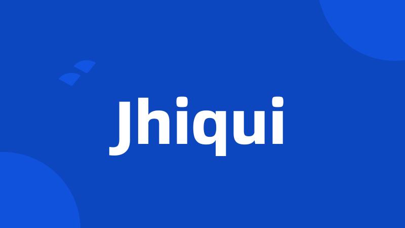 Jhiqui