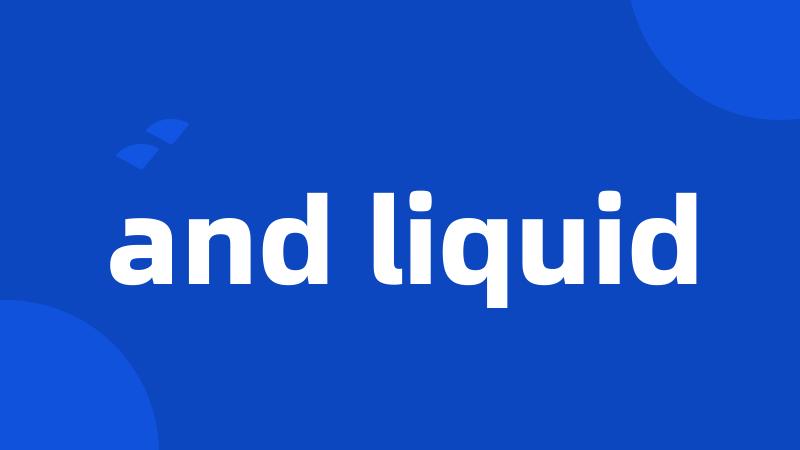 and liquid