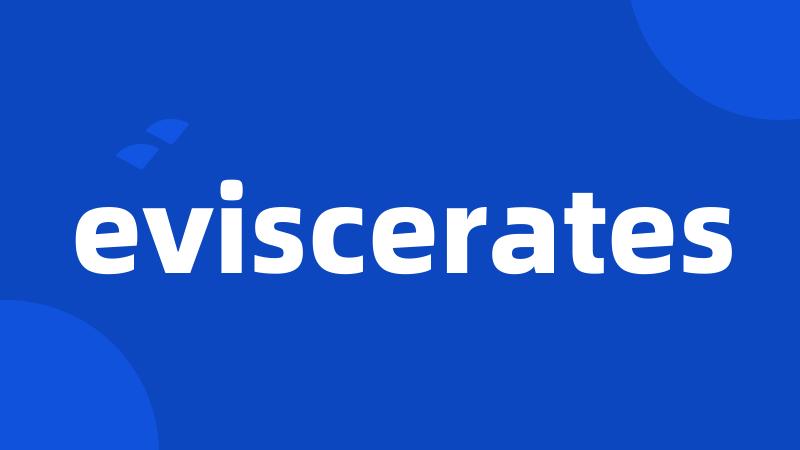 eviscerates