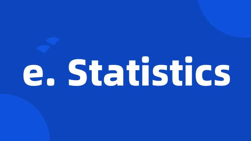 e. Statistics