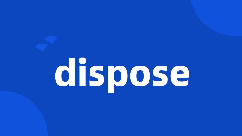 dispose