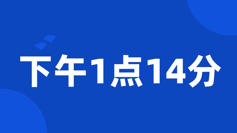 下午1点14分