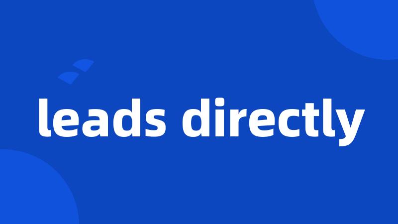 leads directly