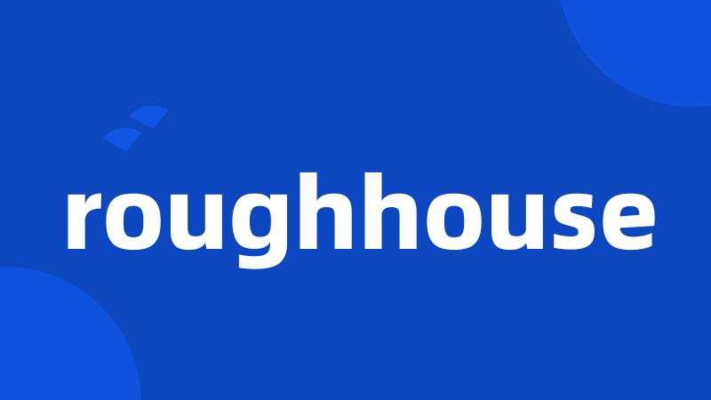 roughhouse